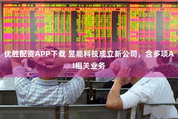 优胜配资APP下载 昱能科技成立新公司，含多项AI相关业务